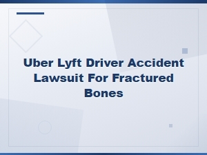 Fractured Bone Injuries in Uber and Lyft Accident Lawsuits